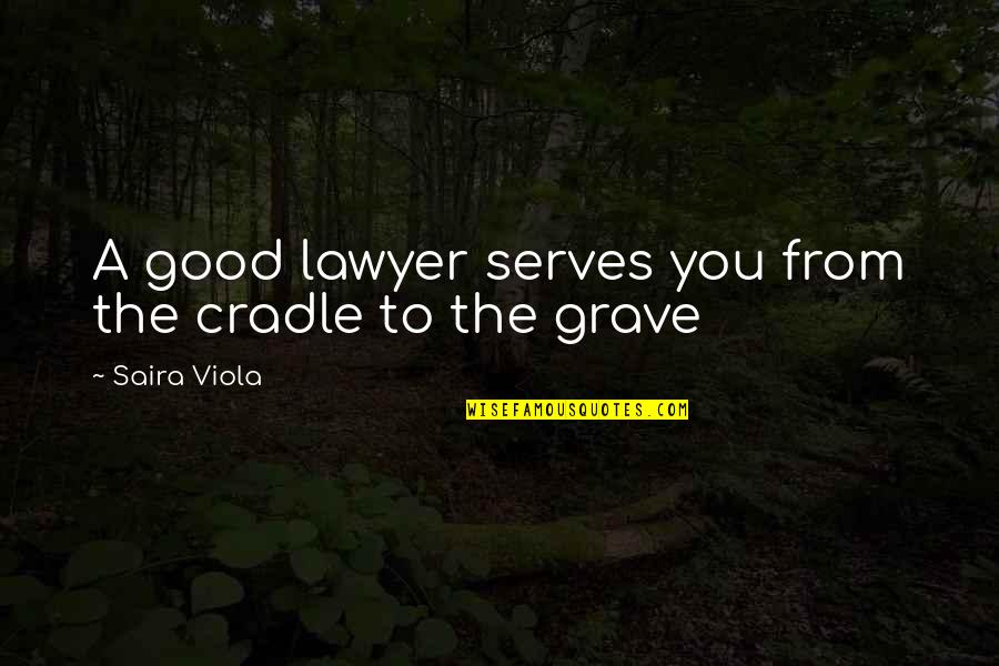 Baggott Annette Quotes By Saira Viola: A good lawyer serves you from the cradle