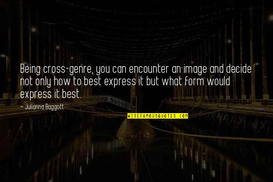 Baggott Quotes By Julianna Baggott: Being cross-genre, you can encounter an image and