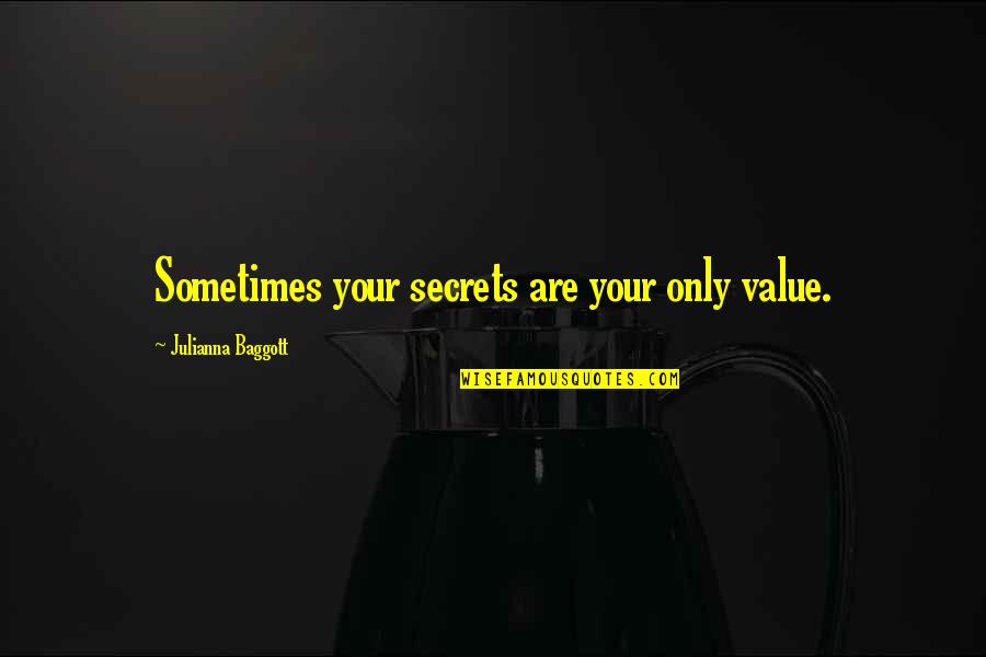 Baggott Quotes By Julianna Baggott: Sometimes your secrets are your only value.