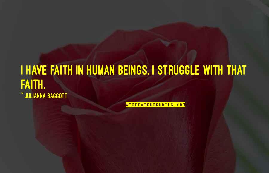 Baggott Quotes By Julianna Baggott: I have faith in human beings. I struggle