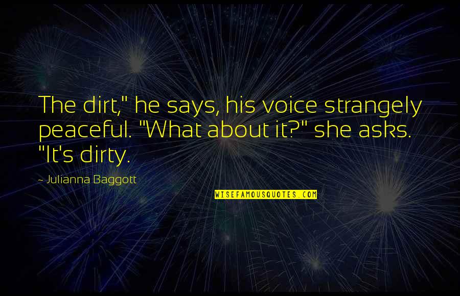 Baggott Quotes By Julianna Baggott: The dirt," he says, his voice strangely peaceful.