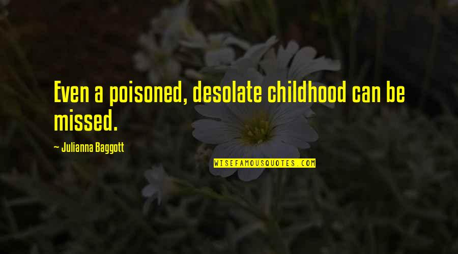 Baggott Quotes By Julianna Baggott: Even a poisoned, desolate childhood can be missed.