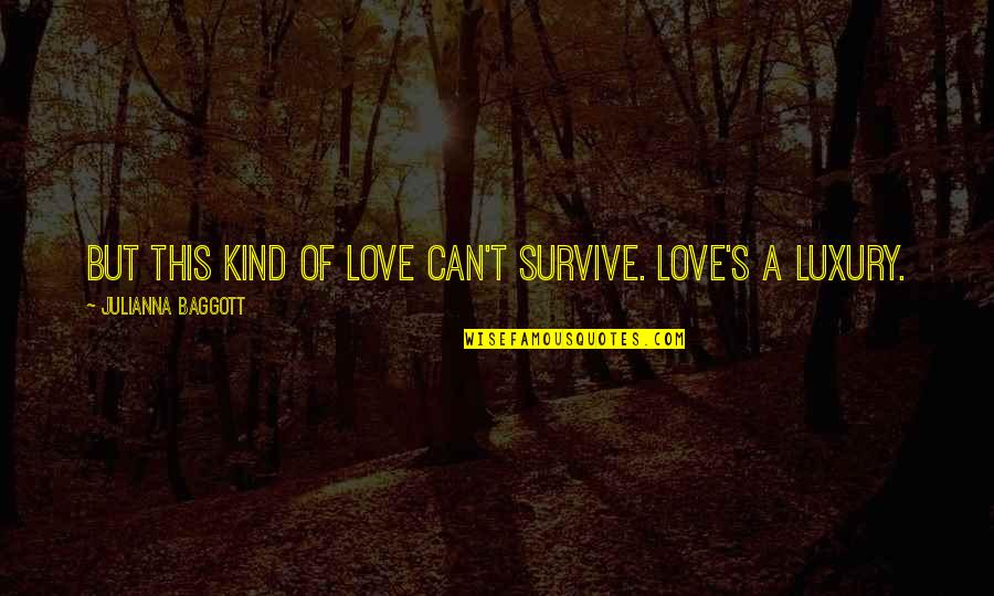 Baggott Quotes By Julianna Baggott: But this kind of love can't survive. Love's
