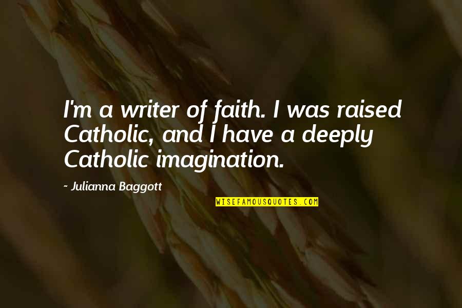 Baggott Quotes By Julianna Baggott: I'm a writer of faith. I was raised