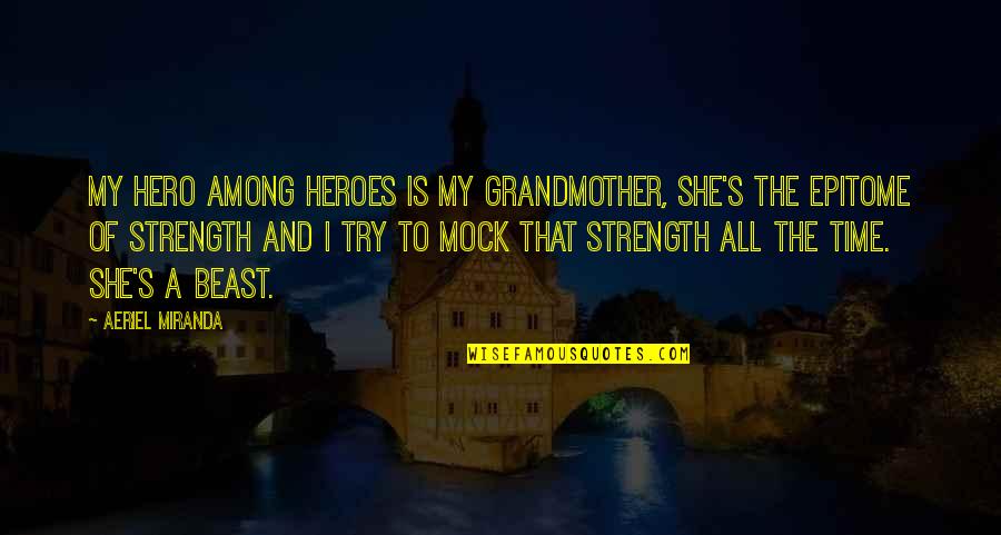 Baggott St Quotes By Aeriel Miranda: My hero among heroes is my grandmother, she's