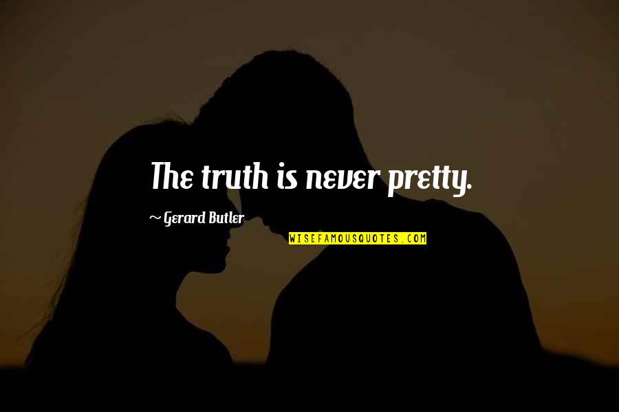 Baggottie Quotes By Gerard Butler: The truth is never pretty. Baggottie Quotes By Gerard Butler: The truth is never pretty.