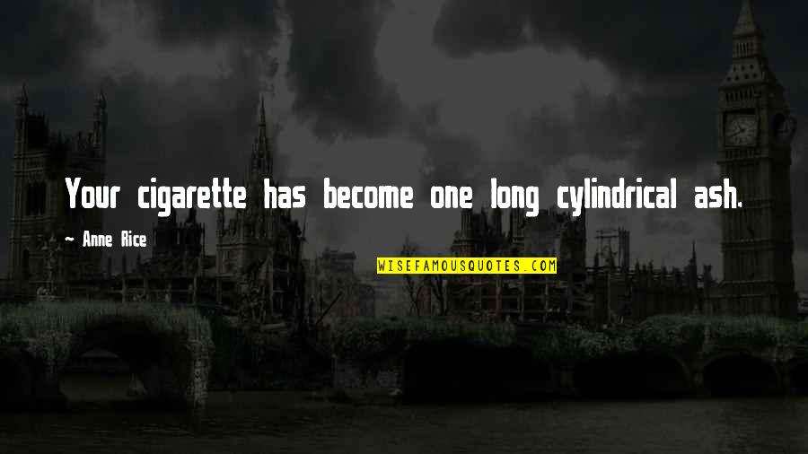 Baggy Clothes Quotes By Anne Rice: Your cigarette has become one long cylindrical ash.