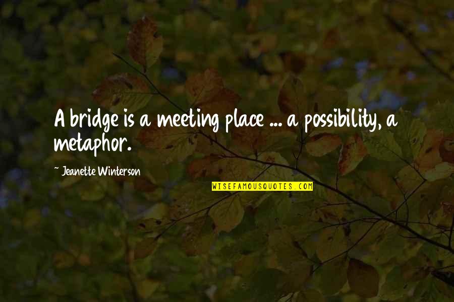 Baggy Eyes Quotes By Jeanette Winterson: A bridge is a meeting place ... a