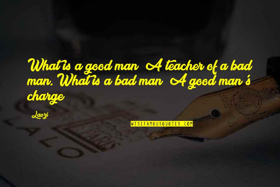 Baggy Eyes Quotes By Laozi: What is a good man? A teacher of