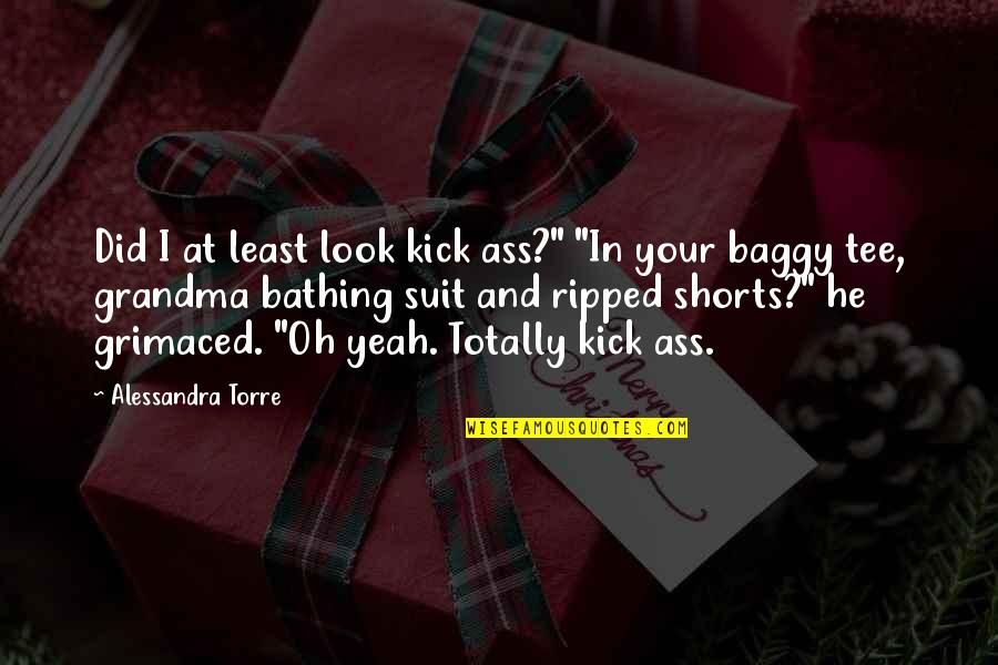 Baggy Quotes By Alessandra Torre: Did I at least look kick ass?" "In