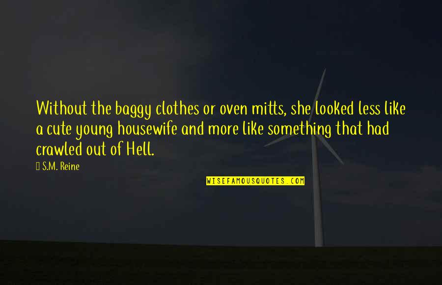 Baggy Quotes By S.M. Reine: Without the baggy clothes or oven mitts, she