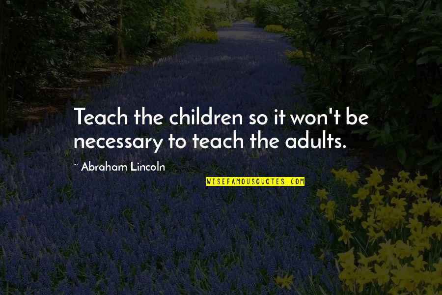 Baggy T Shirts Quotes By Abraham Lincoln: Teach the children so it won't be necessary