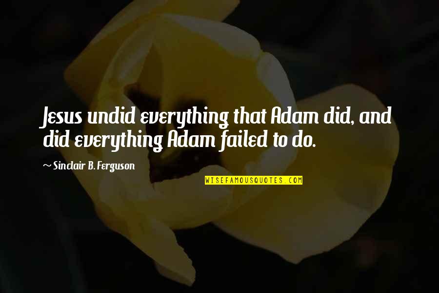 Bagha Jatin Quotes By Sinclair B. Ferguson: Jesus undid everything that Adam did, and did