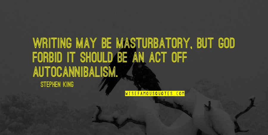 Baghajatin Quotes By Stephen King: Writing may be masturbatory, but God forbid it