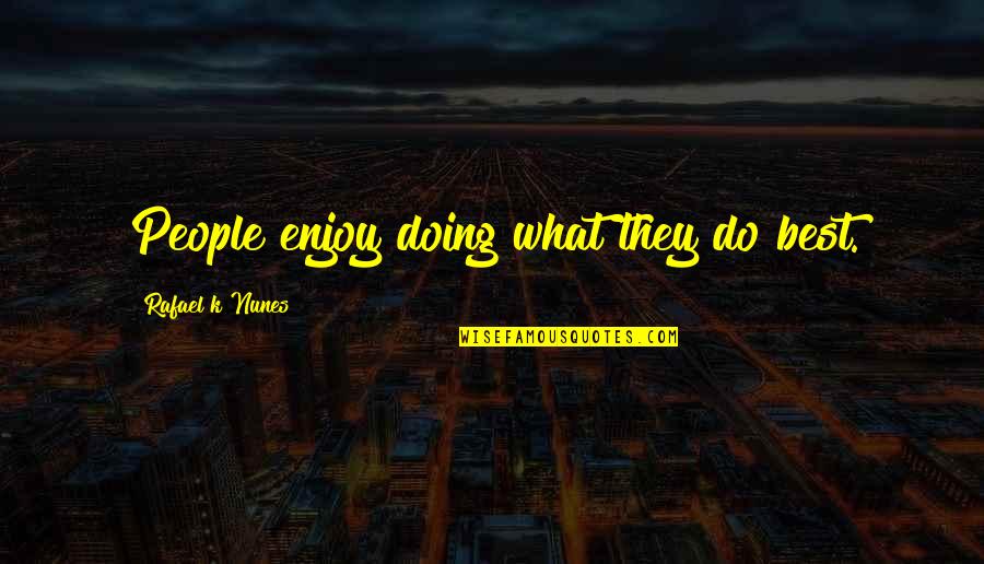 Baghdad Bob Funny Quotes By Rafael K Nunes: People enjoy doing what they do best.