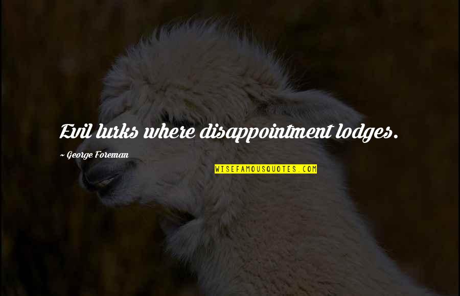 Baghdad Burning Quotes By George Foreman: Evil lurks where disappointment lodges.