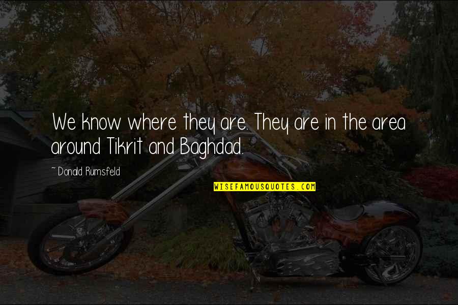 Baghdad Quotes By Donald Rumsfeld: We know where they are. They are in