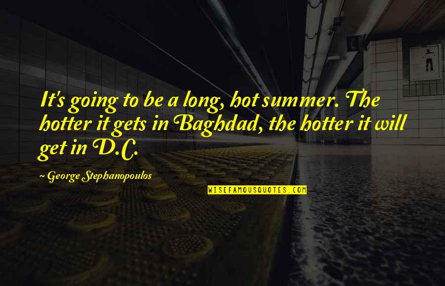 Baghdad Quotes By George Stephanopoulos: It's going to be a long, hot summer.