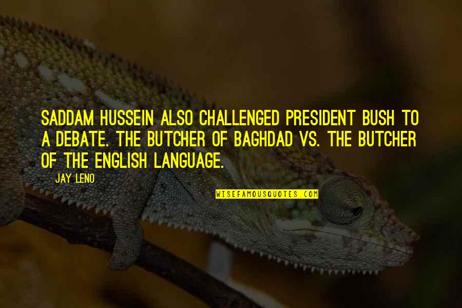 Baghdad Quotes By Jay Leno: Saddam Hussein also challenged President Bush to a