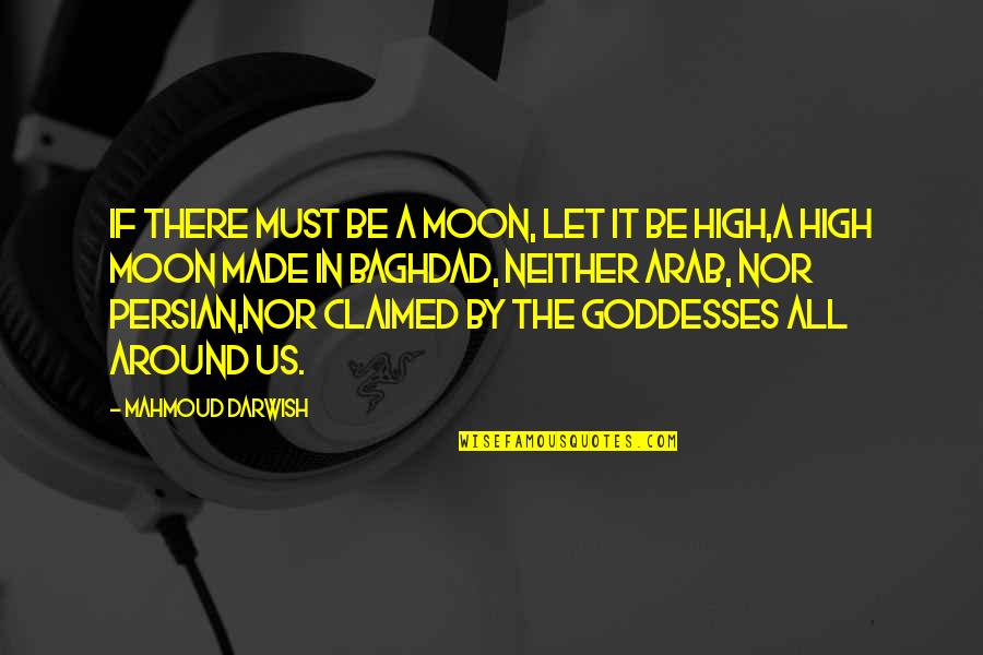 Baghdad Quotes By Mahmoud Darwish: If there must be a moon, let it
