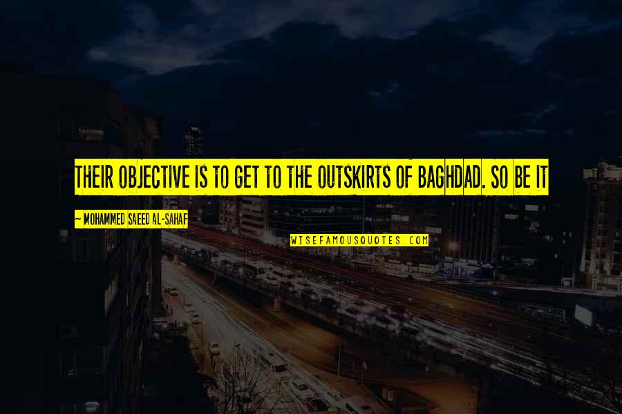 Baghdad Quotes By Mohammed Saeed Al-Sahaf: Their objective is to get to the outskirts