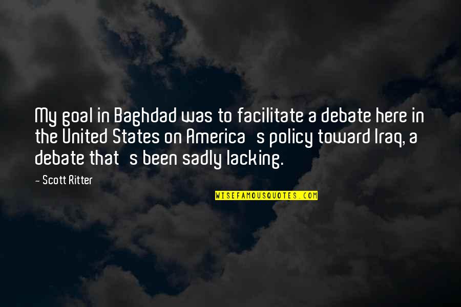 Baghdad Quotes By Scott Ritter: My goal in Baghdad was to facilitate a