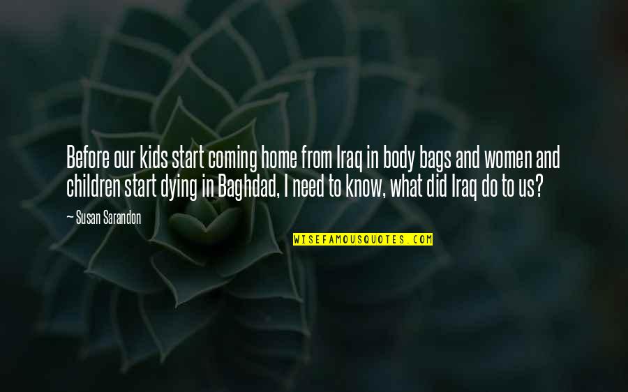 Baghdad Quotes By Susan Sarandon: Before our kids start coming home from Iraq