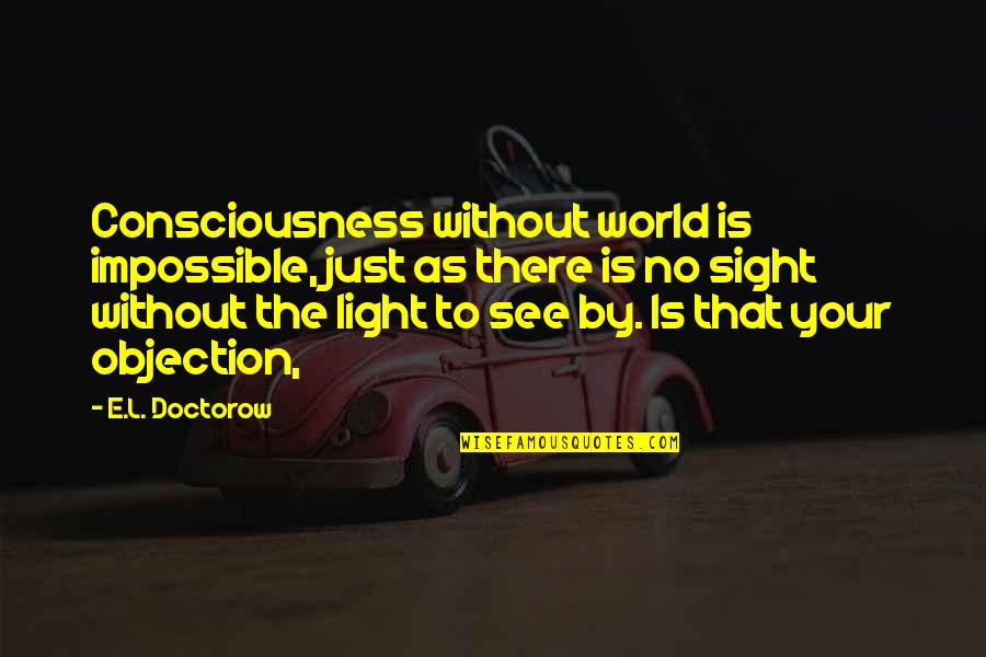 Baghdad The Final Gathering Quotes By E.L. Doctorow: Consciousness without world is impossible, just as there Baghdad The Final Gathering Quotes By E.L. Doctorow: Consciousness without world is impossible, just as there