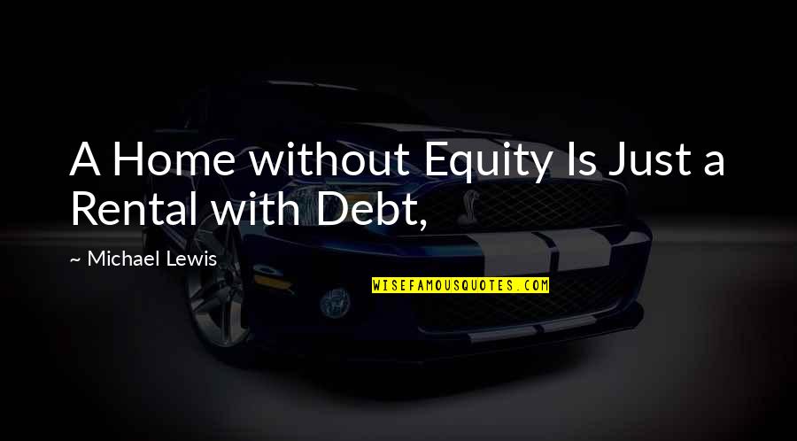 Baghdad The Final Gathering Quotes By Michael Lewis: A Home without Equity Is Just a Rental Baghdad The Final Gathering Quotes By Michael Lewis: A Home without Equity Is Just a Rental