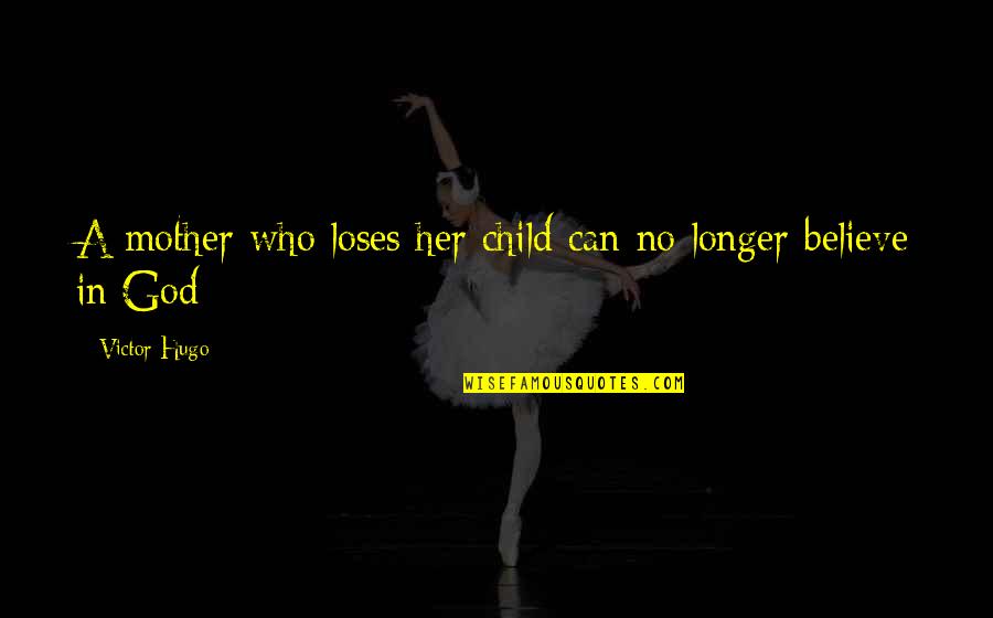 Baghdad The Final Gathering Quotes By Victor Hugo: A mother who loses her child can no