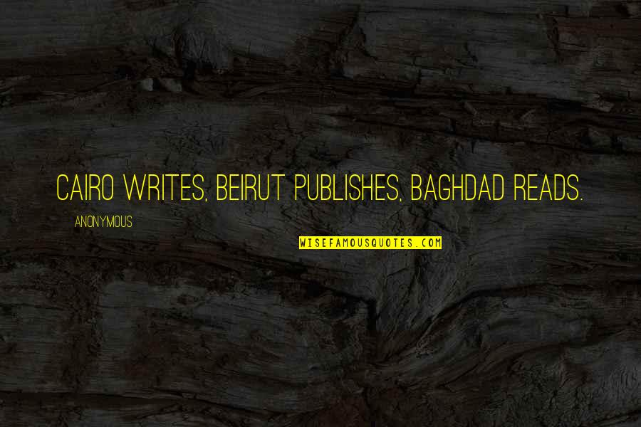 Baghdad's Quotes By Anonymous: Cairo writes, Beirut publishes, Baghdad reads.