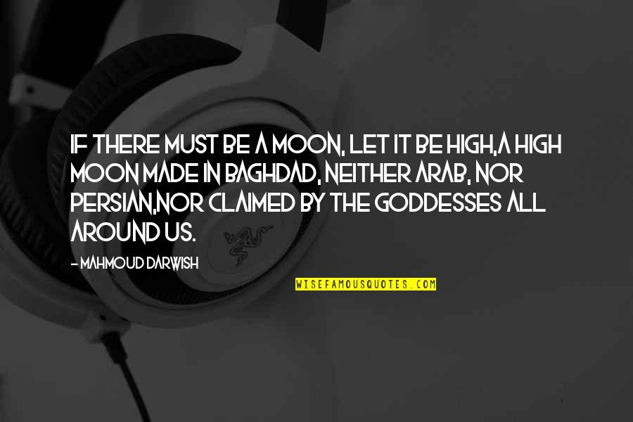 Baghdad's Quotes By Mahmoud Darwish: If there must be a moon, let it