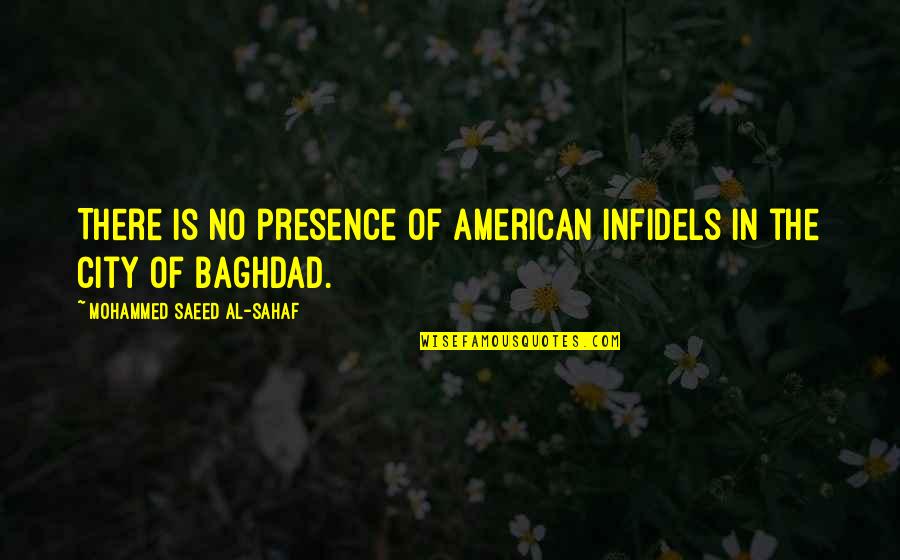 Baghdad's Quotes By Mohammed Saeed Al-Sahaf: There is no presence of American infidels in
