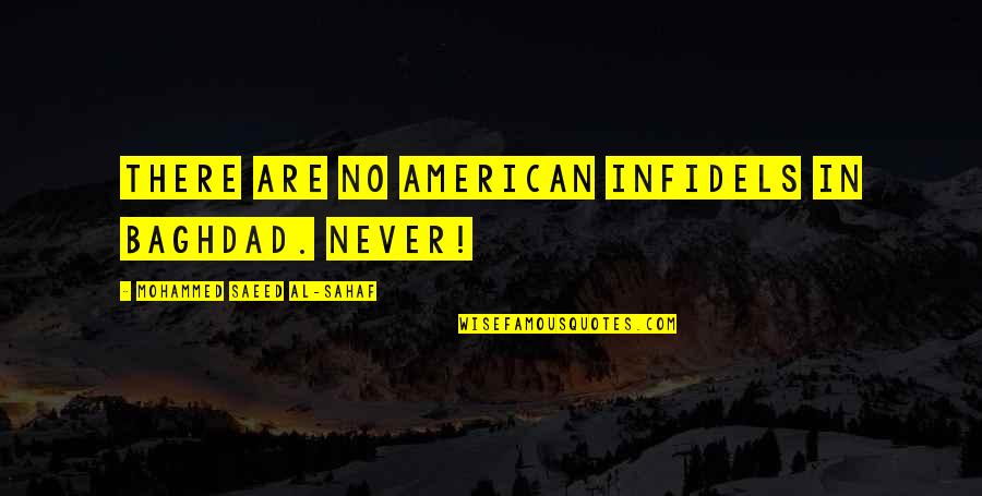 Baghdad's Quotes By Mohammed Saeed Al-Sahaf: There are no American infidels in Baghdad. Never!
