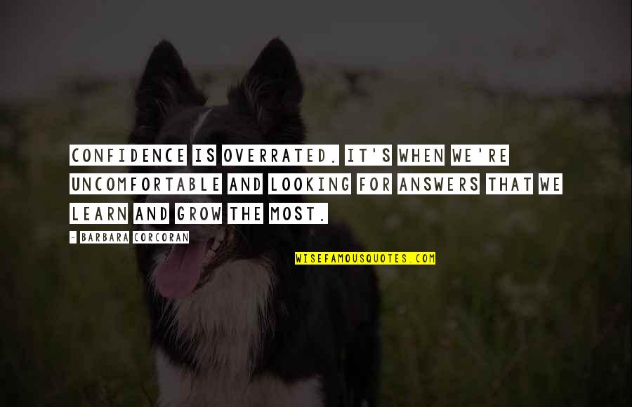 Baghdads River Quotes By Barbara Corcoran: Confidence is overrated. It's when we're uncomfortable and