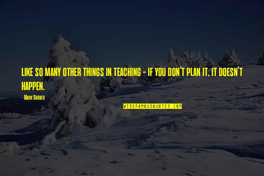 Baghdassarian Cheri Associates Quotes By Mark Barnes: like so many other things in teaching -