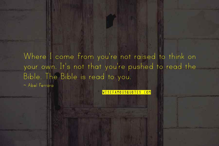 Baghdatis Australian Quotes By Abel Ferrara: Where I come from you're not raised to Baghdatis Australian Quotes By Abel Ferrara: Where I come from you're not raised to