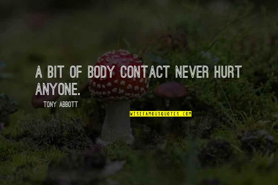 Baghdatis Australian Quotes By Tony Abbott: A bit of body contact never hurt anyone. Baghdatis Australian Quotes By Tony Abbott: A bit of body contact never hurt anyone.