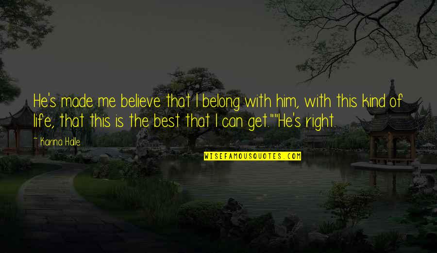 Bagheera Rifles Quotes By Karina Halle: He's made me believe that I belong with Bagheera Rifles Quotes By Karina Halle: He's made me believe that I belong with
