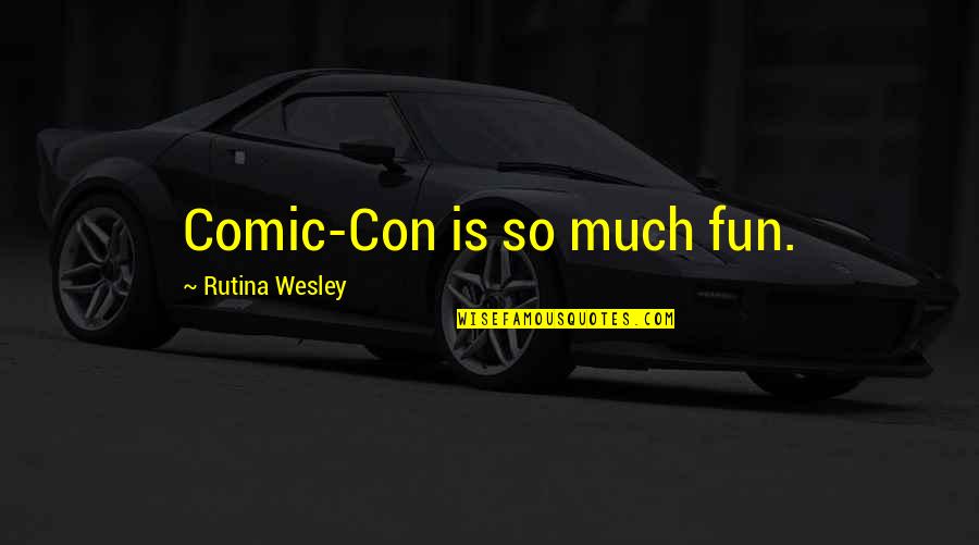 Baghlan Shari Quotes By Rutina Wesley: Comic-Con is so much fun.