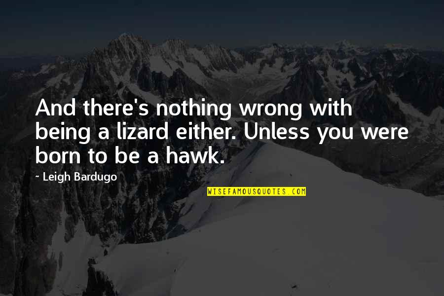 Baghra Quotes By Leigh Bardugo: And there's nothing wrong with being a lizard