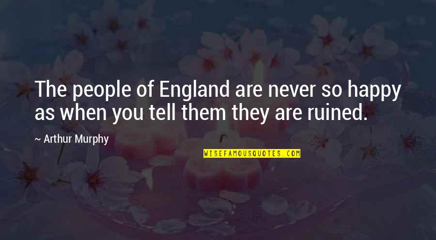 Baghra's Quotes By Arthur Murphy: The people of England are never so happy