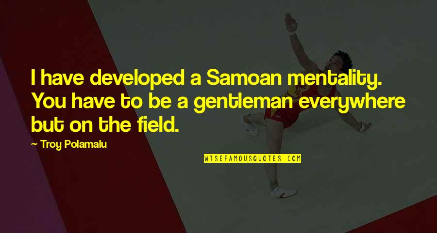 Baghra's Quotes By Troy Polamalu: I have developed a Samoan mentality. You have Baghra's Quotes By Troy Polamalu: I have developed a Samoan mentality. You have
