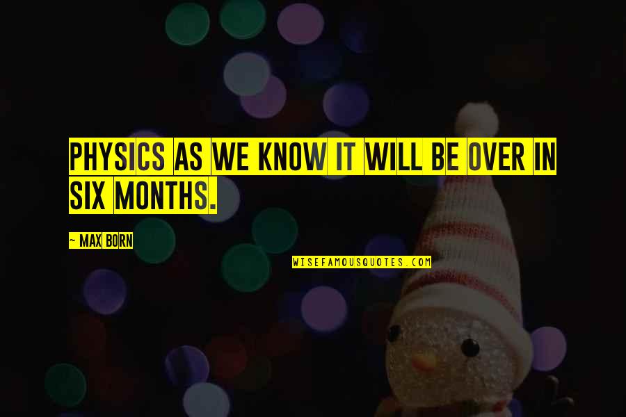 Bagian Bagian Quotes By Max Born: Physics as we know it will be over