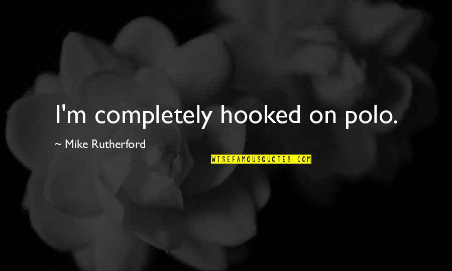 Bagian Bagian Quotes By Mike Rutherford: I'm completely hooked on polo. Bagian Bagian Quotes By Mike Rutherford: I'm completely hooked on polo.