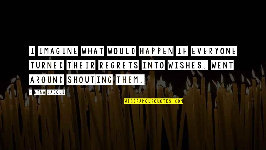 Bagian Bagian Quotes By Nina LaCour: I imagine what would happen if everyone turned Bagian Bagian Quotes By Nina LaCour: I imagine what would happen if everyone turned