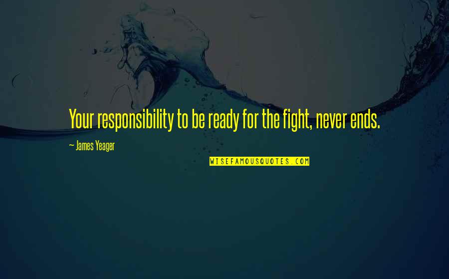 Bagic Quotes By James Yeager: Your responsibility to be ready for the fight,