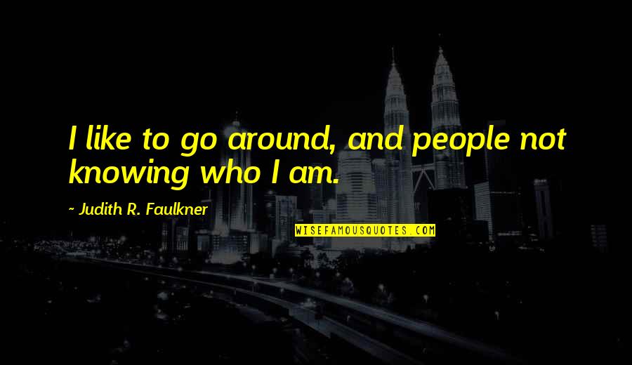 Baginal Discharge Quotes By Judith R. Faulkner: I like to go around, and people not Baginal Discharge Quotes By Judith R. Faulkner: I like to go around, and people not