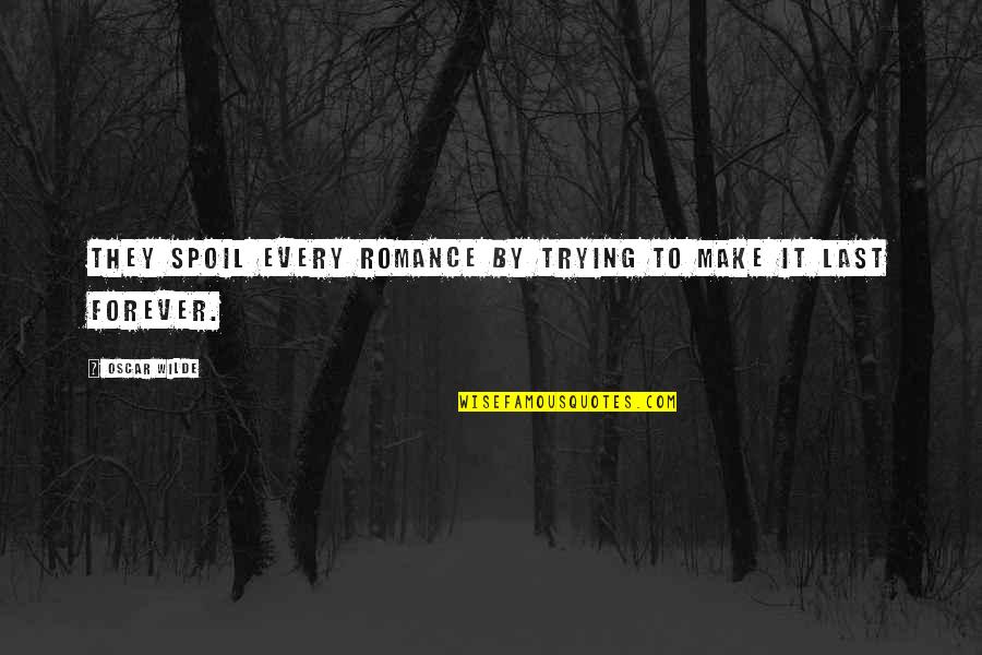 Baginal Discharge Quotes By Oscar Wilde: They spoil every romance by trying to make