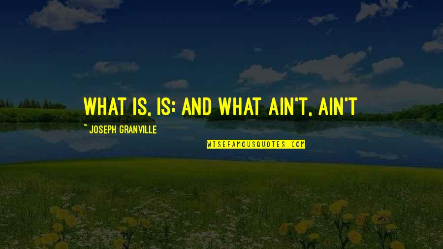 Bagira Quotes By Joseph Granville: What is, is; and what ain't, ain't